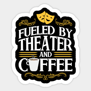 Fueled By Theater And Coffee - Theatre Sticker